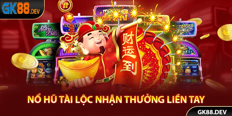 Nổ hũ tài lộc để mọi người nhận thưởng liền tay