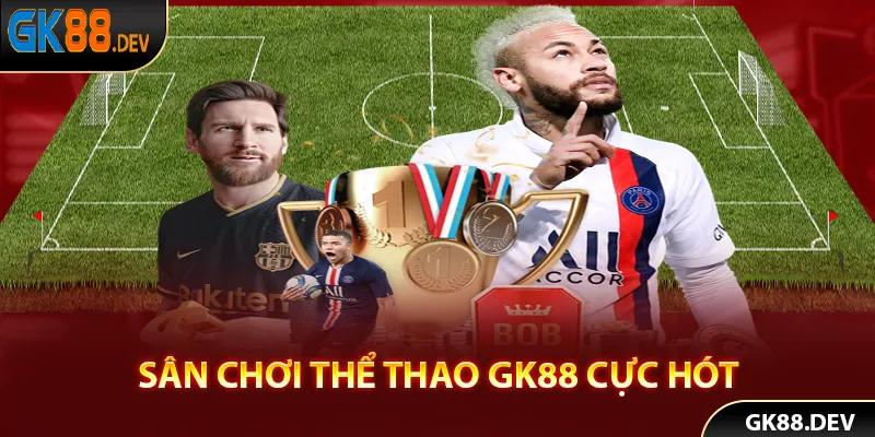 Thể thao GK88 là sân chơi cực hot