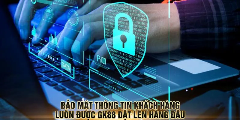 Mọi thông tin cùng giao dịch tại GK88 được bảo mật tối đa